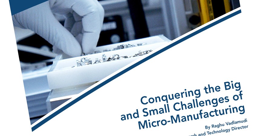 Conquering the Big and Small Challenges of Micro-Manufacturing